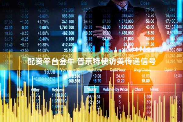 配资平台金牛 普京特使访美传递信号