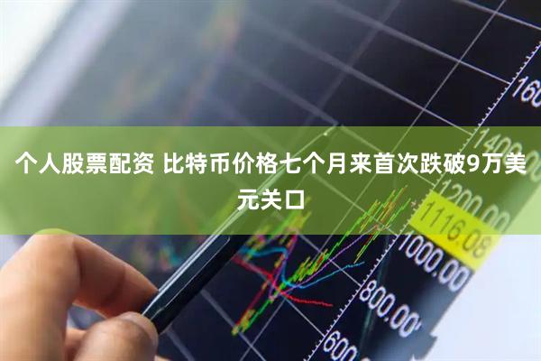 个人股票配资 比特币价格七个月来首次跌破9万美元关口